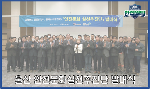[울산지역] "안전도시! 울산" 도약을 위해 민관 합동 손잡고 안전문화실천추진단 발대식 개최