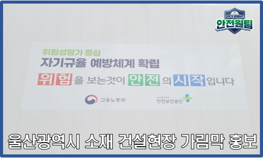  [울산지역 특화홍보] 건설현장 가림막 활용, 안전문화 핵심 슬로건 및 메시지 전파