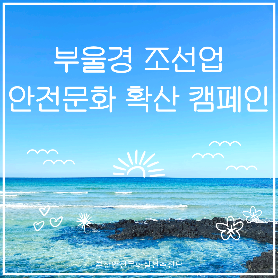 [부산] 부울경 조선업 안전문화 확산 캠페인